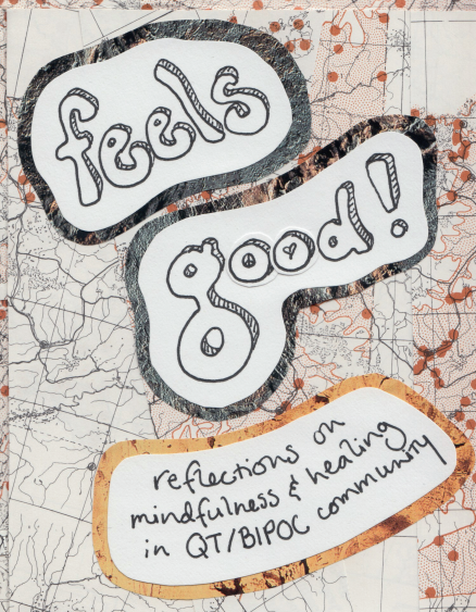 Colorful zine cover with the text "feels good! reflections on mindfulness and healing in the QT/BIPOC community"