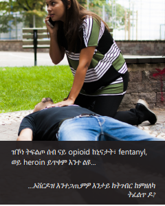 Brochure cover showing a woman kneeling on the ground next to an unconscious man. One of her hands is resting on his chest, the other holding a phone to her ear. Title is Opioid Overdose (in Tagrinya).